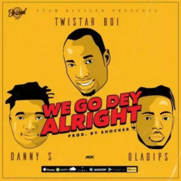 Twistar - We Go Dey Alright Ft. Danny S, OlaDips